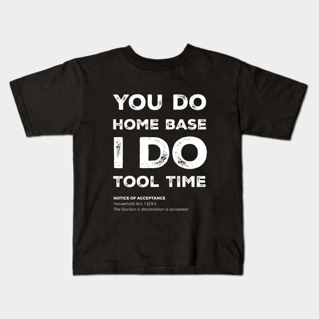 "You do home base. I do tool time" - I can't, I have plans in the garage Kids T-Shirt by Adam Brooq